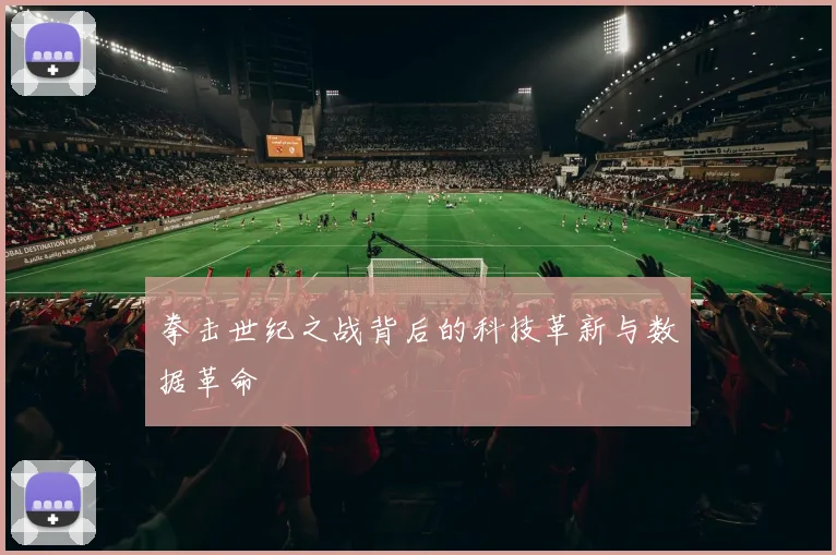 拳击世纪之战背后的科技革新与数据革命
