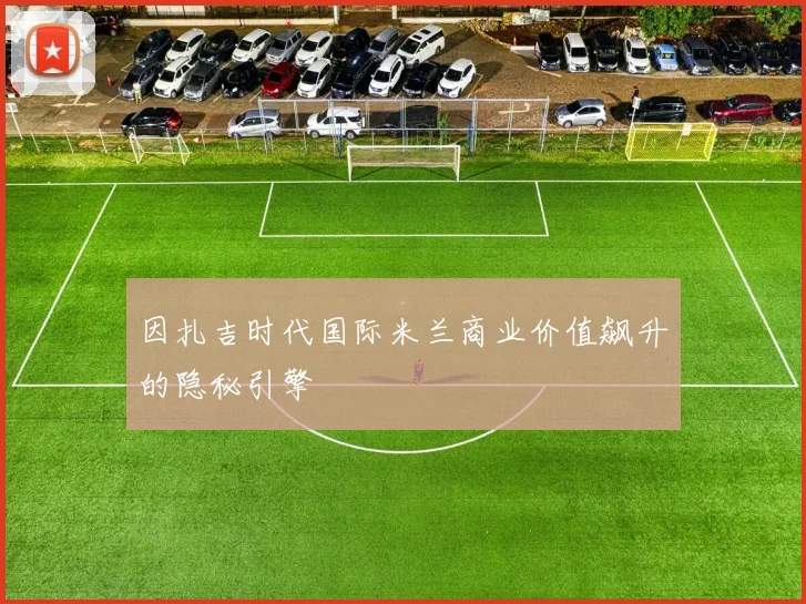 因扎吉时代国际米兰商业价值飙升的隐秘引擎